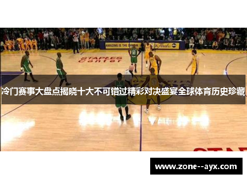 冷门赛事大盘点揭晓十大不可错过精彩对决盛宴全球体育历史珍藏