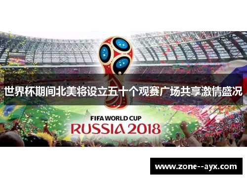世界杯期间北美将设立五十个观赛广场共享激情盛况